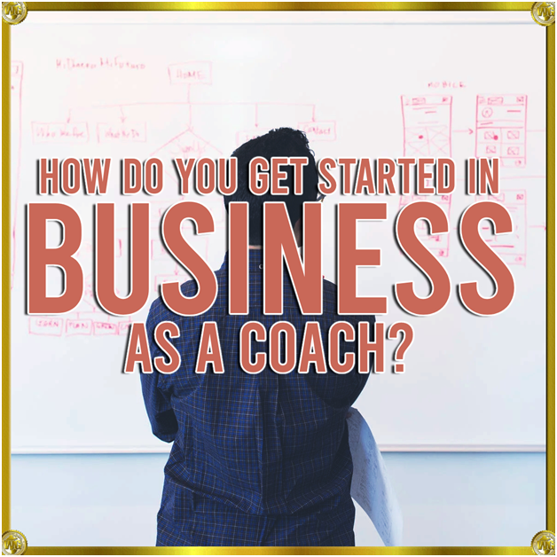You are currently viewing How Do You Get Started In Business As A Coach?