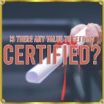 Is There Any Value To Getting Certified?